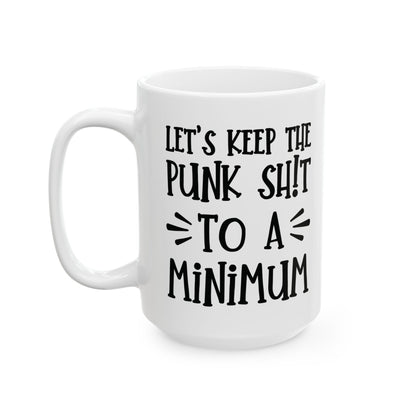 Let's Keep The Punk Shit To A Minimum - funny coffee mug - unique gift