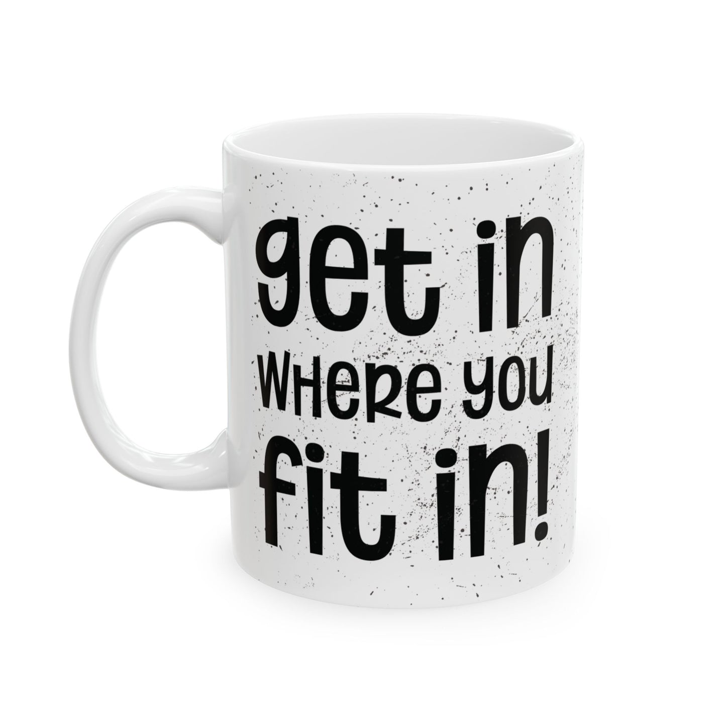 Get In Where You Fit In - Motivational Coffee Mug - Unique Gift for Friends