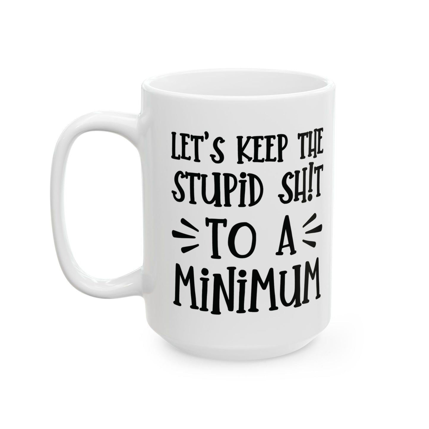 Let's Keep The Stupid Shit To A Minimum - funny coffee mug - unique gift