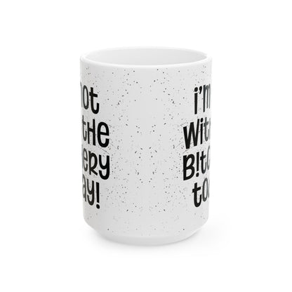 I'm Not With The Bitchery Today - Funny Coffee Mug - Unique Gift for Friends