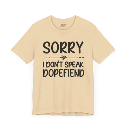 Sorry I Don't Speak Dopefiend - Witty Sarcastic Tee