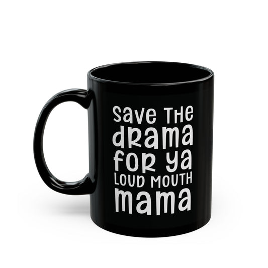 Save The Drama For Ya Loud Mouth Mama - Funny Coffee Mug - Humorous Gift