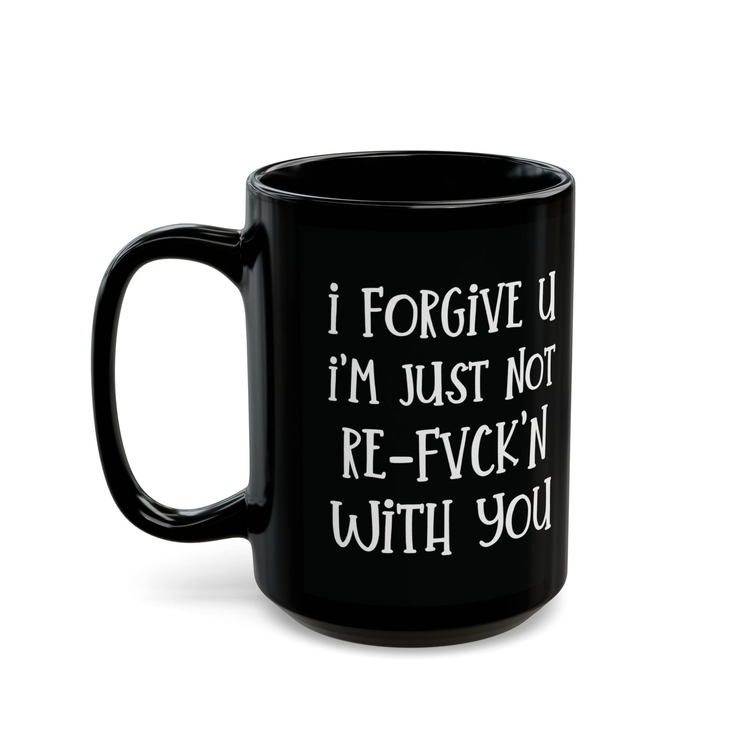 I Forgive You I'm Just Not Re Fuck'n With You - Bold Coffee Mug - Sassy Gift