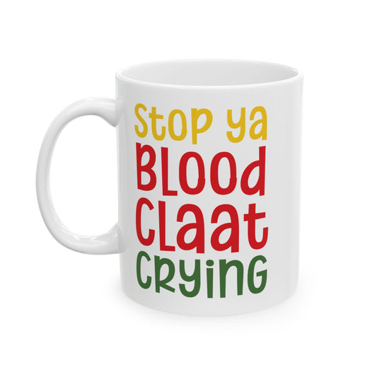 Stop Ya BloodClaat Crying - Bold Coffee Mug - Unique Gift for Friends