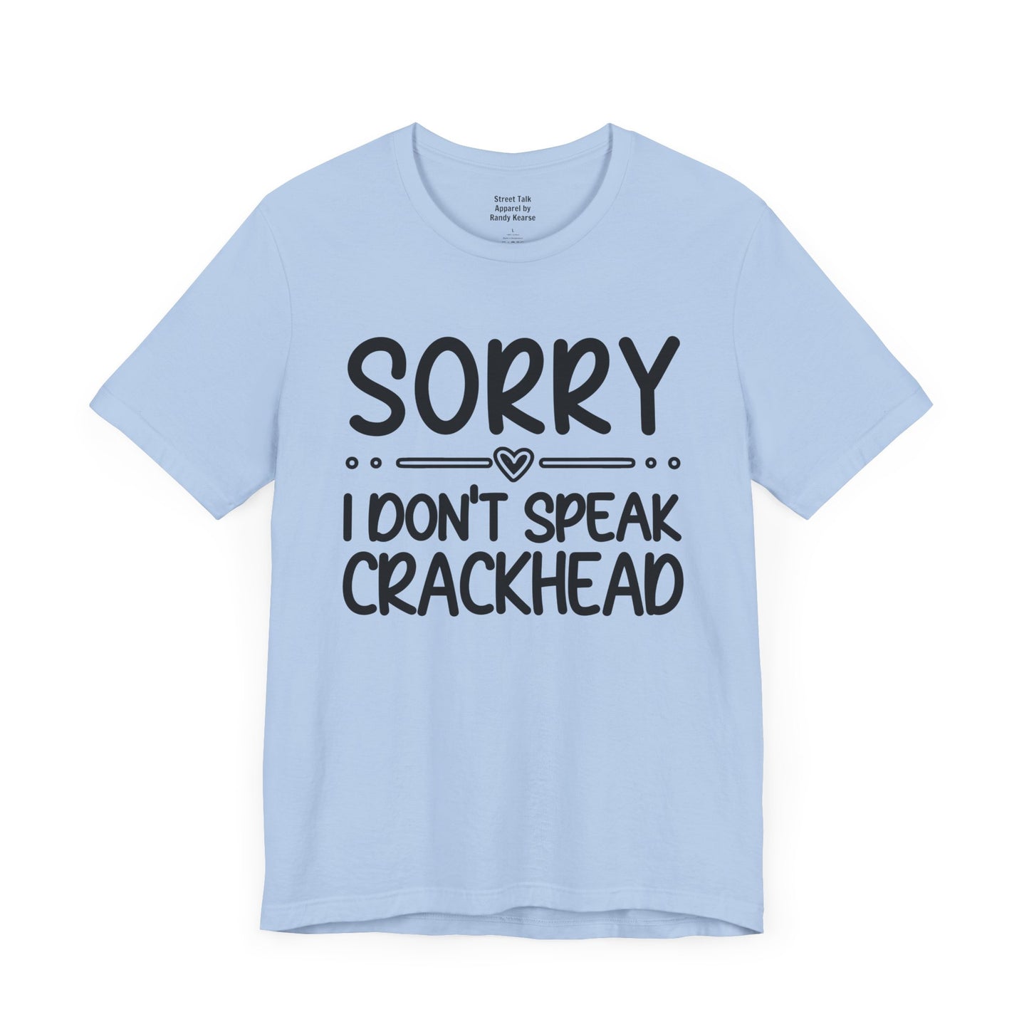 Sorry I Don't Speak Crackhead - Witty Sarcastic Tee