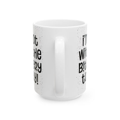 I'm Not With The Bitchery Today - Funny Coffee Mug - Unique Gift for Friends