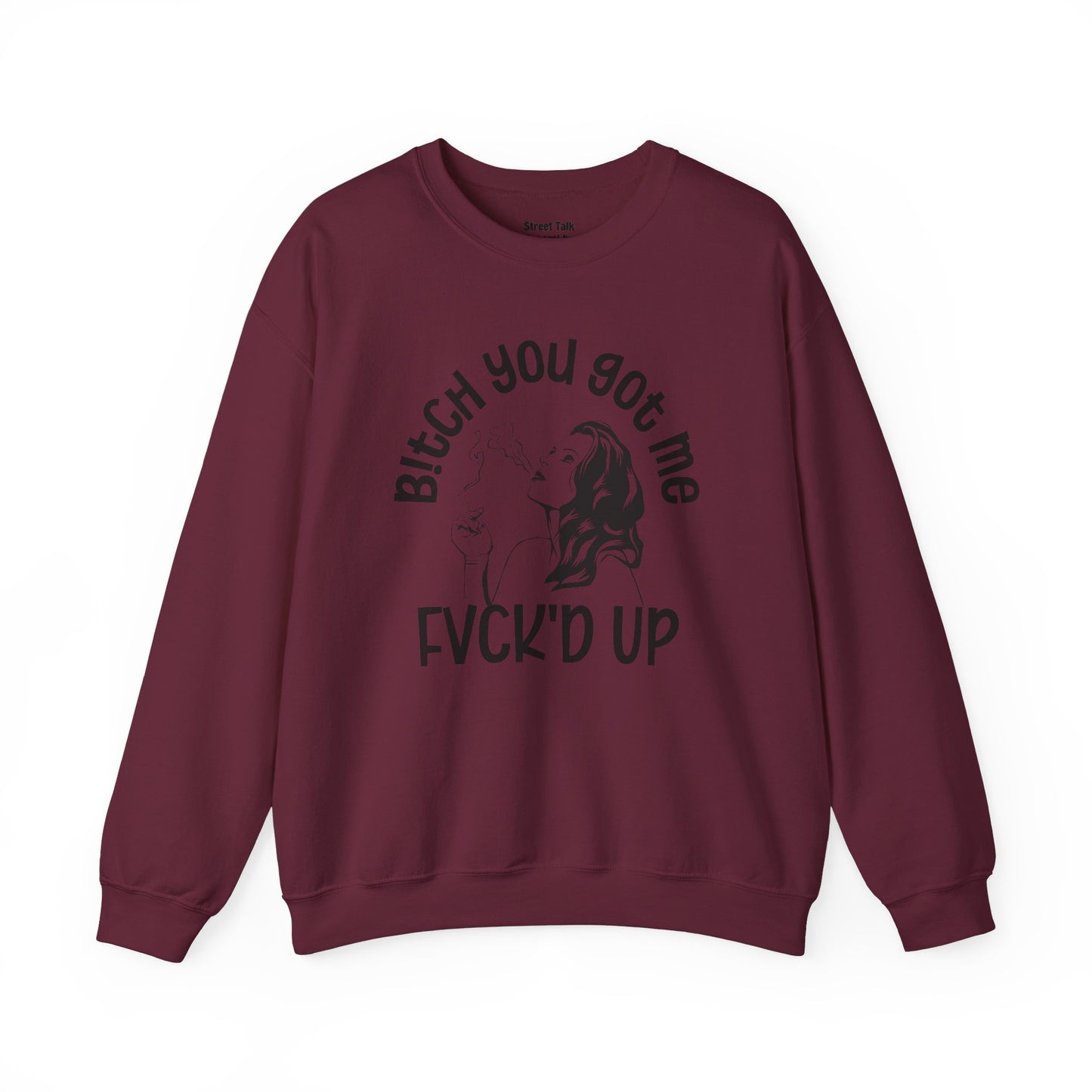 Bitch You Got Me Fuck'd Up - Fearless Sweatshirt -Cool Gift Idea