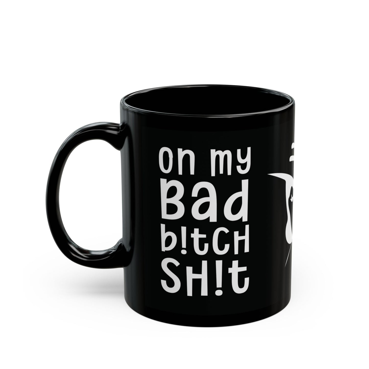 On My Bad Bitch Shit - Empowering Coffee Mug - Fierce Gift