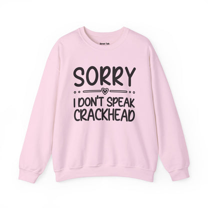 Sorry I Don't Speak Crackhead - Dismissive Humor Sweatshirt