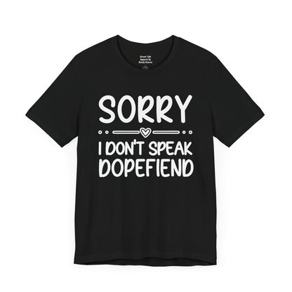 Sorry I Don't Speak Dopefiend - Witty Sarcastic Tee