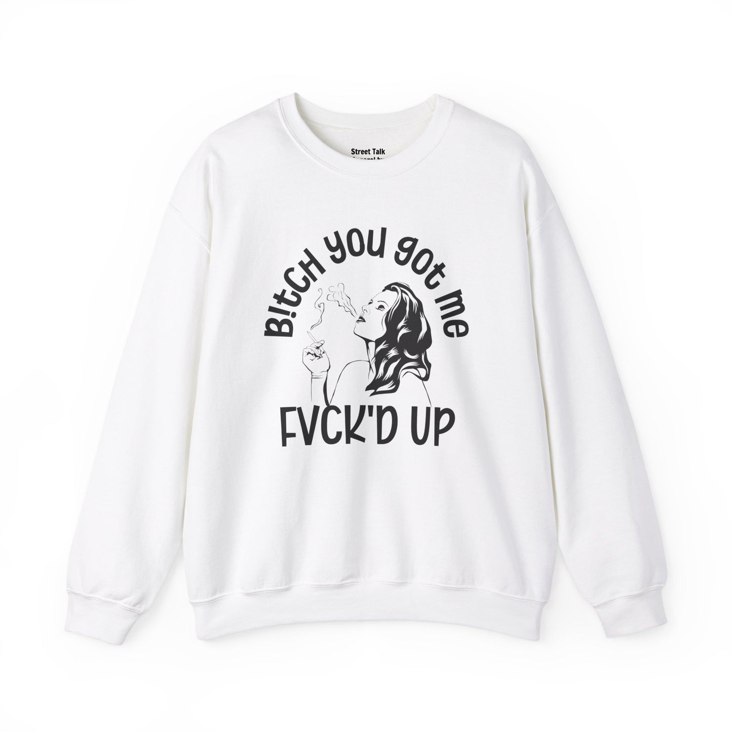 Bitch You Got Me Fuck'd Up - Fearless Sweatshirt -Cool Gift Idea