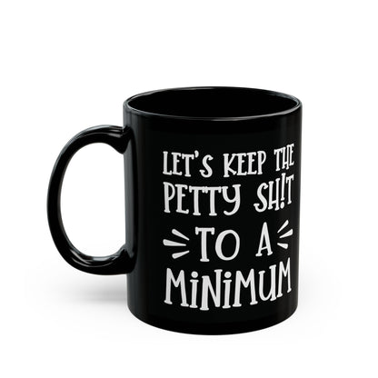 Let's Keep The Petty Shit To A Minimum - bold coffee cup - unique gift