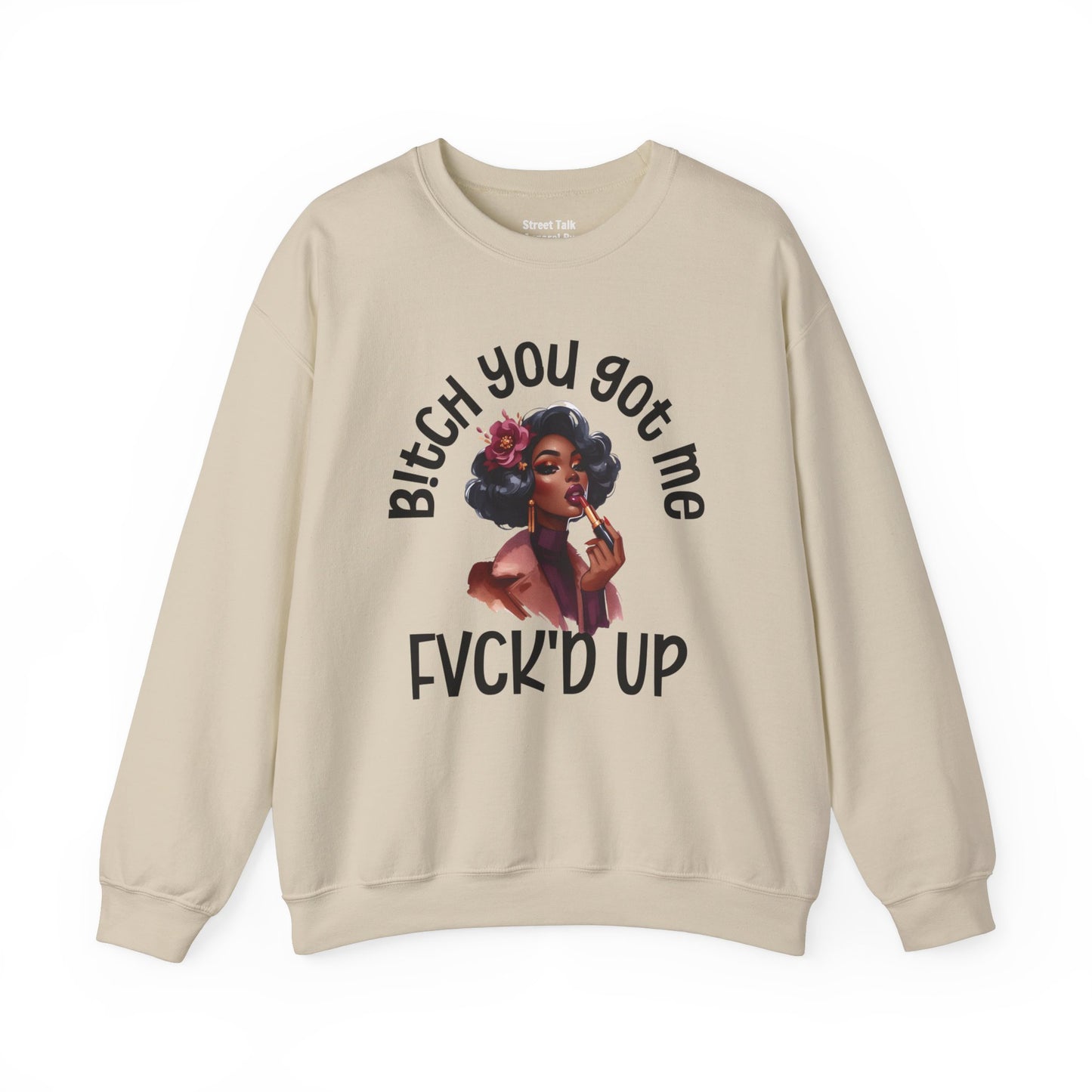 Bitch You Got Me Fuck'd Up - Sassy Sarcastic Sweatshirt, Bold Gift Idea