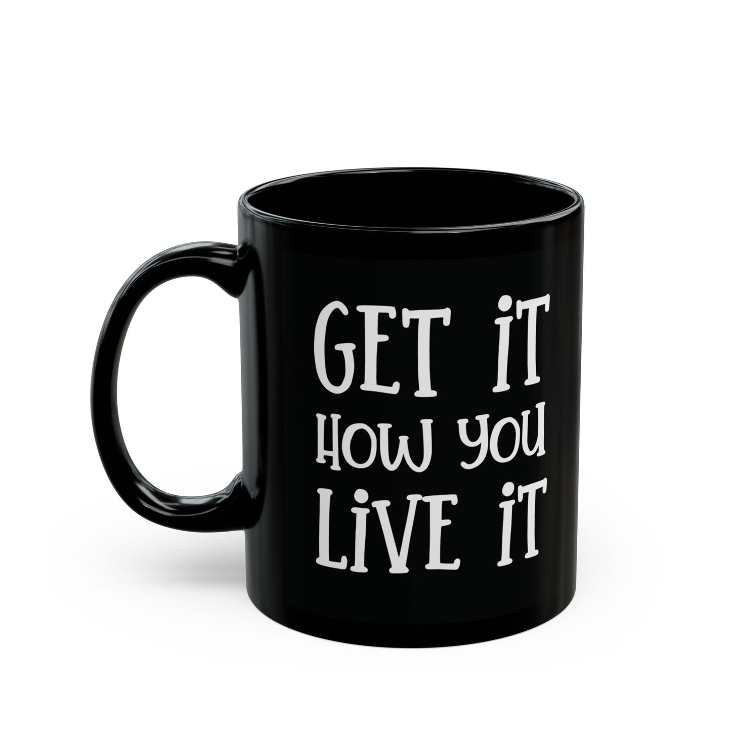 Get It How You Live It - Inspirational Coffee Mug - Perfect Gift