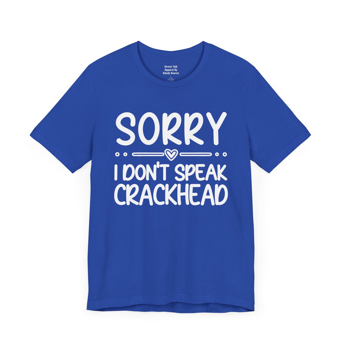 Sorry I Don't Speak Crackhead - Witty Sarcastic Tee