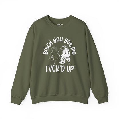 Bitch You Got Me Fuck'd Up - Fearless Sweatshirt -Cool Gift Idea