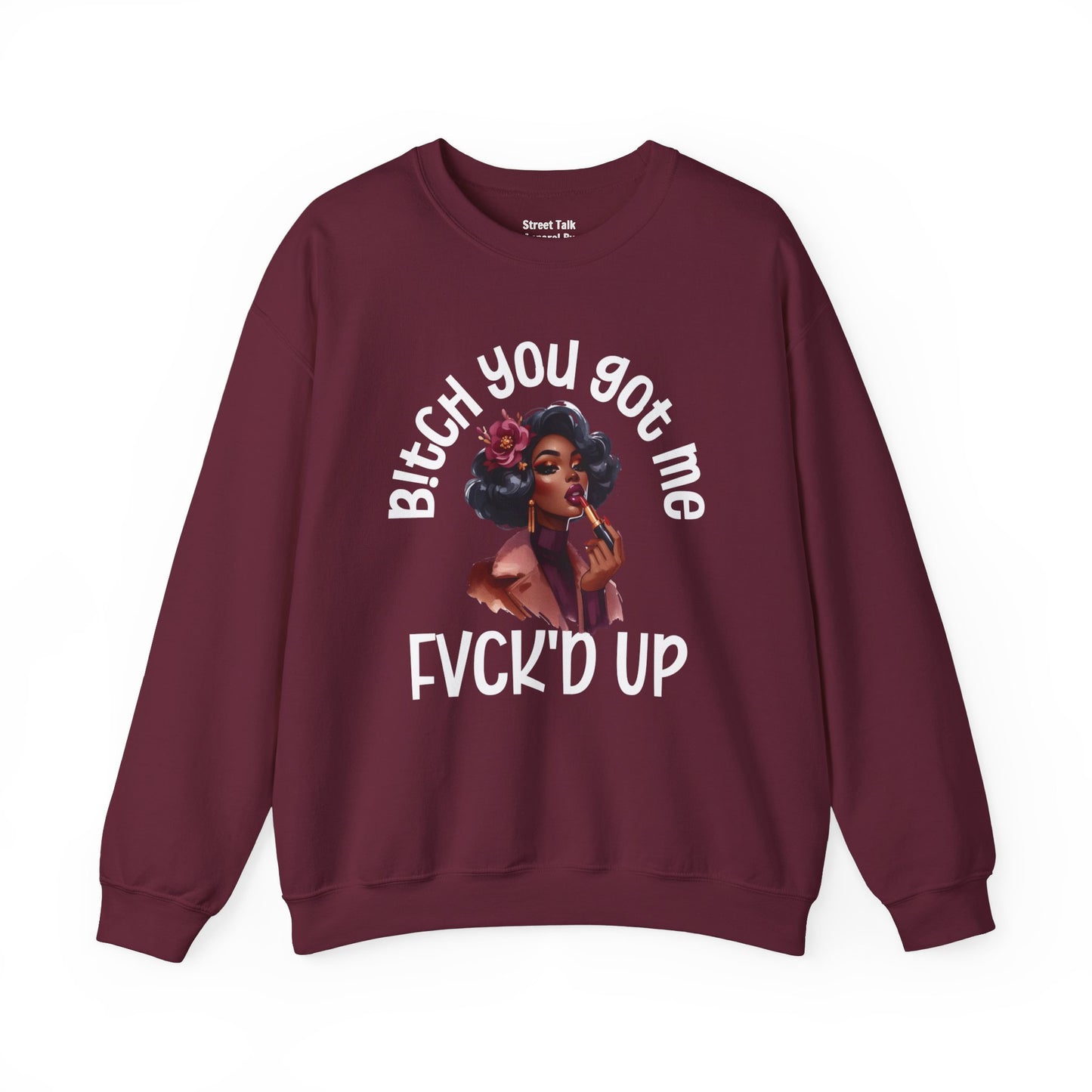 Bitch You Got Me Fuck'd Up - Sassy Sarcastic Sweatshirt, Bold Gift Idea