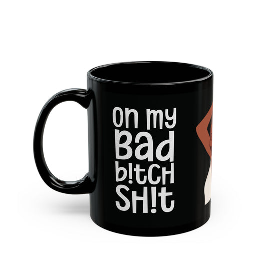 On My Bad Bitch Shit - Empowerment Coffee Mug - Sassy Gift