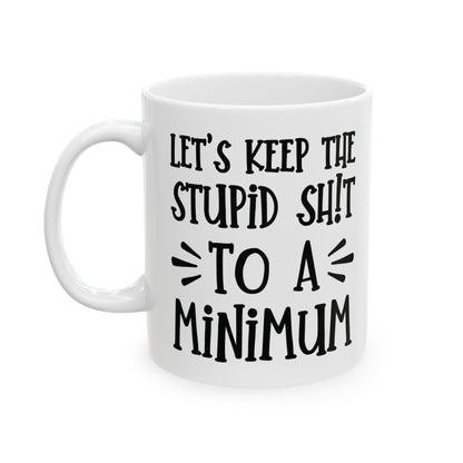 Let's Keep The Stupid Shit To A Minimum - funny coffee mug - unique gift