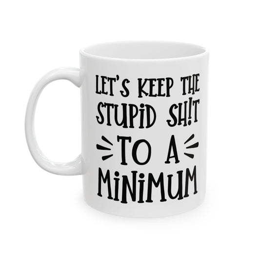 Let's Keep The Stupid Shit To A Minimum - funny coffee mug - unique gift