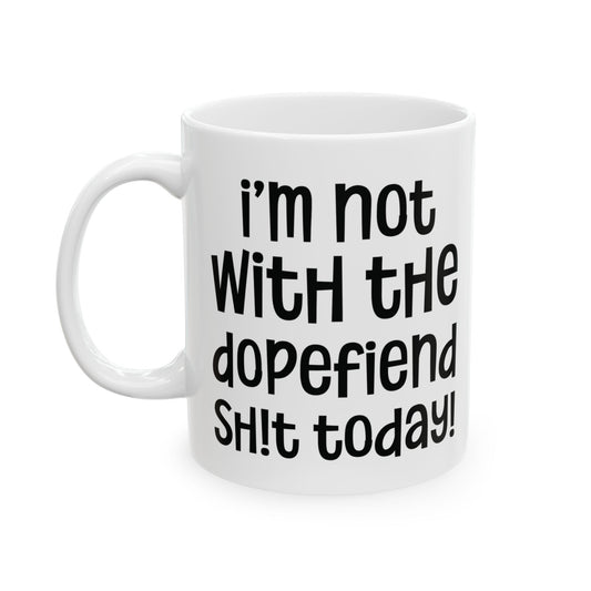 I'm Not With The Dopefiend Sh!t Today - Edgy Coffee Mug - Unique Gift