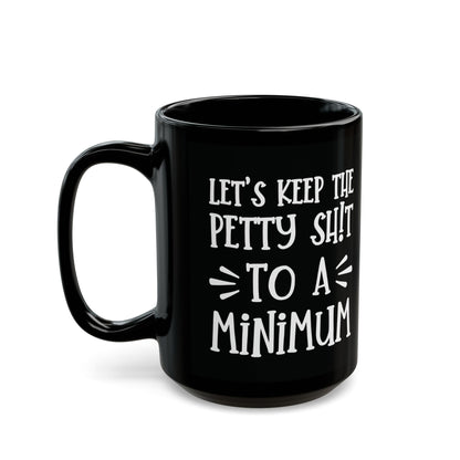 Let's Keep The Petty Shit To A Minimum - bold coffee cup - unique gift