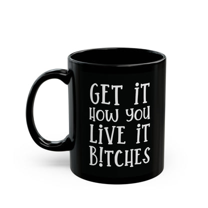 Get It How You Live It Bitches - Motivational Coffee Mug - Unique Gift