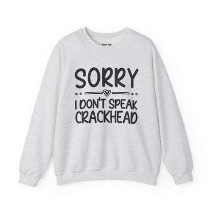 Sorry I Don't Speak Crackhead - Dismissive Humor Sweatshirt