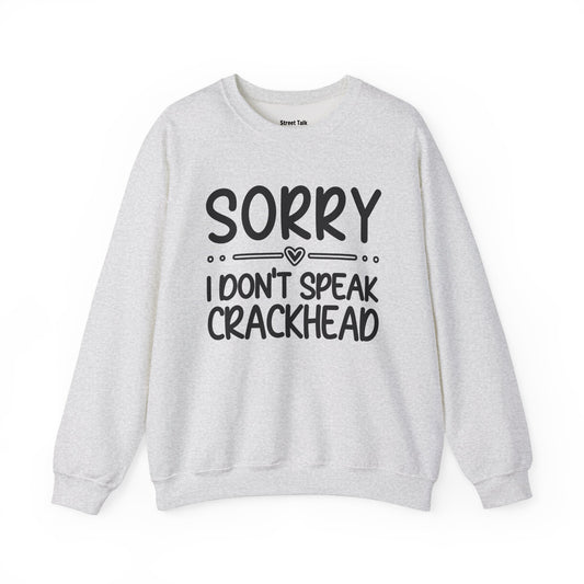 Sorry I Don't Speak Crackhead - Dismissive Humor Sweatshirt