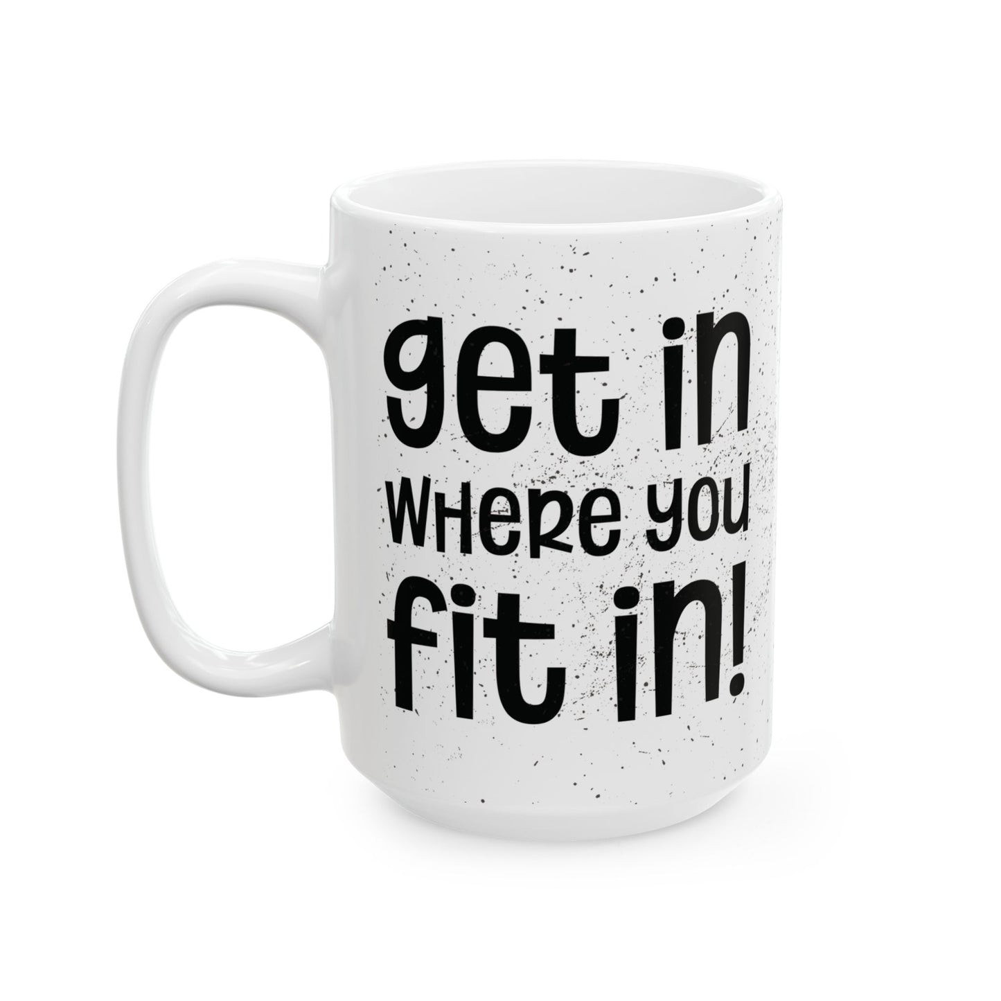 Get In Where You Fit In - Motivational Coffee Mug - Unique Gift for Friends