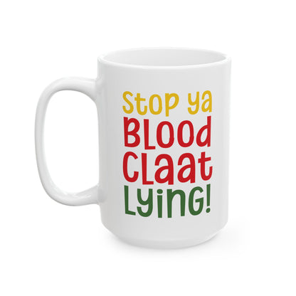 Stop Ya BloodClaat Lying - Bold Coffee Mug - Unique Gift for Friends