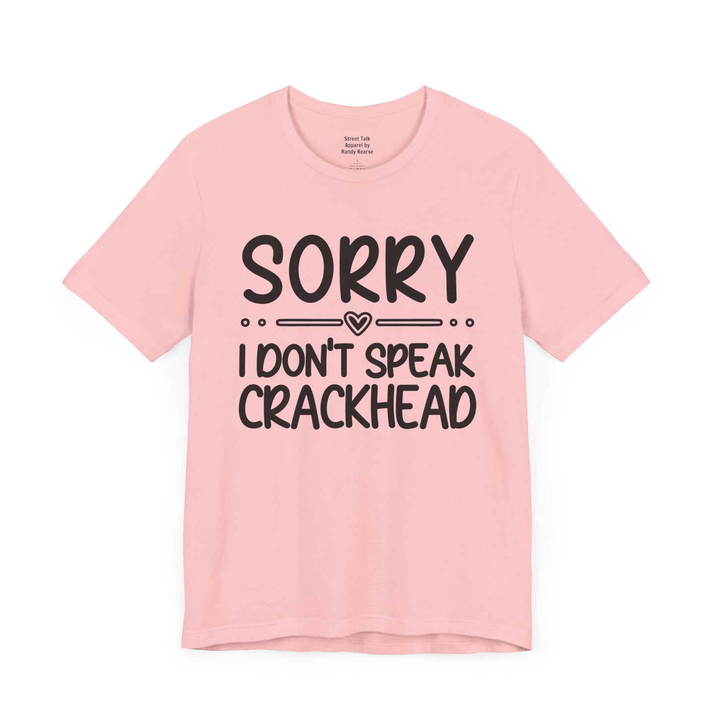 Sorry I Don't Speak Crackhead - Witty Sarcastic Tee