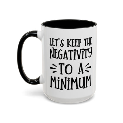 Let's Keep The Negativity To A Minimum - funny coffee mug - unique gift