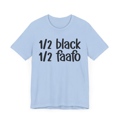 1/2 Black 1/2 FAAFO - Black Pride Tee Shirt, Celebrate Black Excellence, Bold Statement Design, Funny Black Sayings, Perfect for Juneteenth, MLK Day, or Black History Month