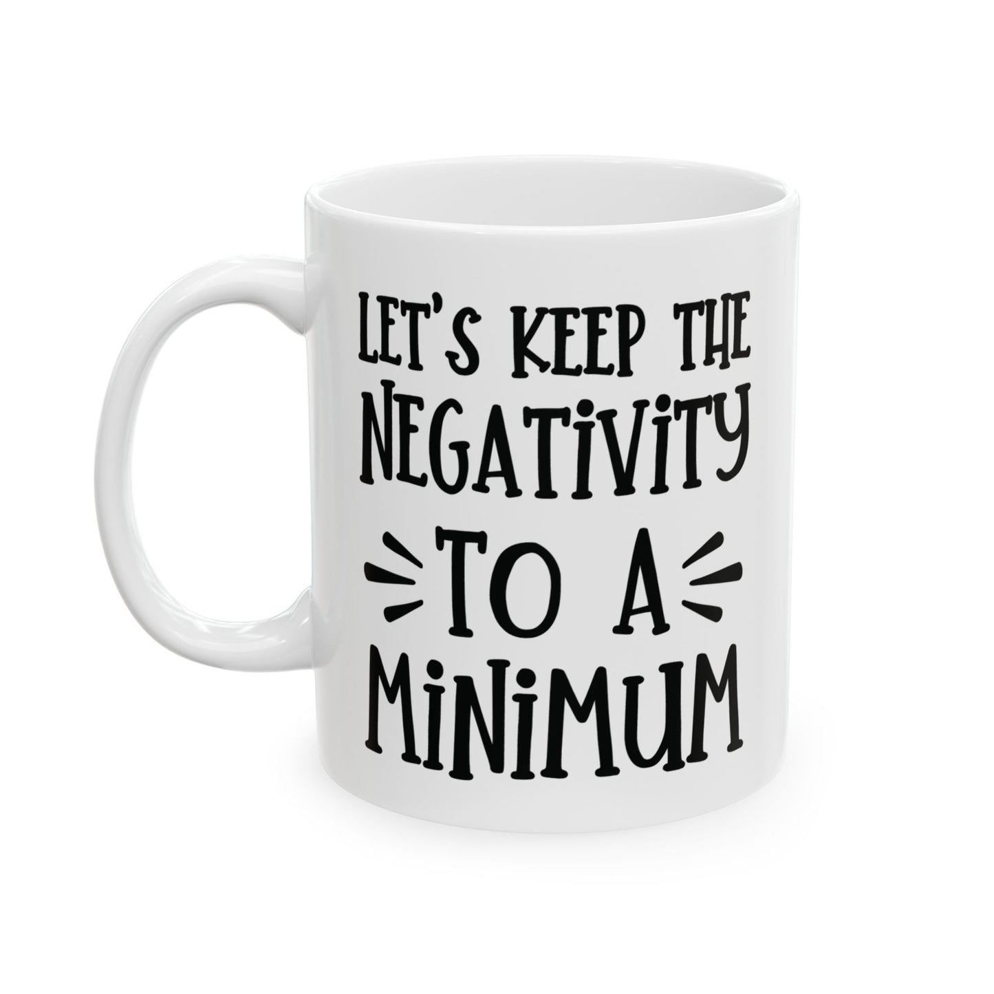 Let's Keep The Negativity To A Minimum - funny coffee mug - unique gift