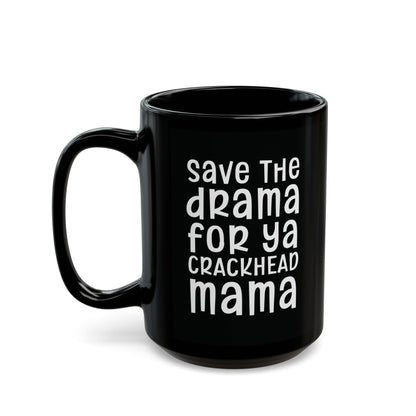 Save The Drama For Ya Crackhead Mama - Funny Coffee Mug - Humorous Gift